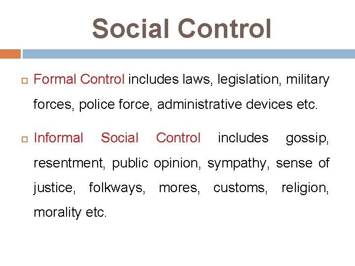 Social Control Formal Control includes laws, legislation, military forces, police force, administrative devices etc.