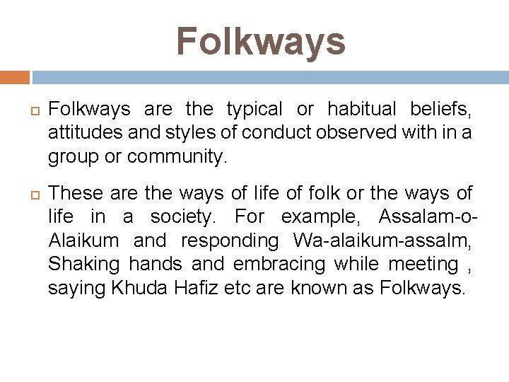 Folkways are the typical or habitual beliefs, attitudes and styles of conduct observed with