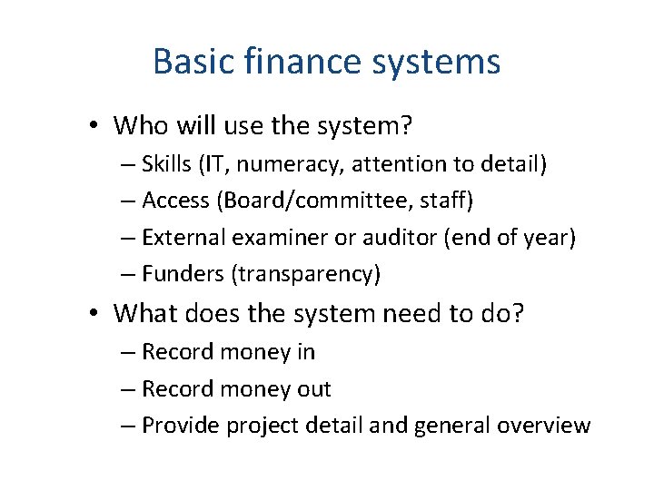 Basic finance systems • Who will use the system? – Skills (IT, numeracy, attention