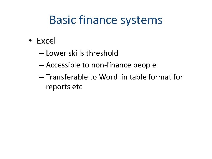 Basic finance systems • Excel – Lower skills threshold – Accessible to non-finance people