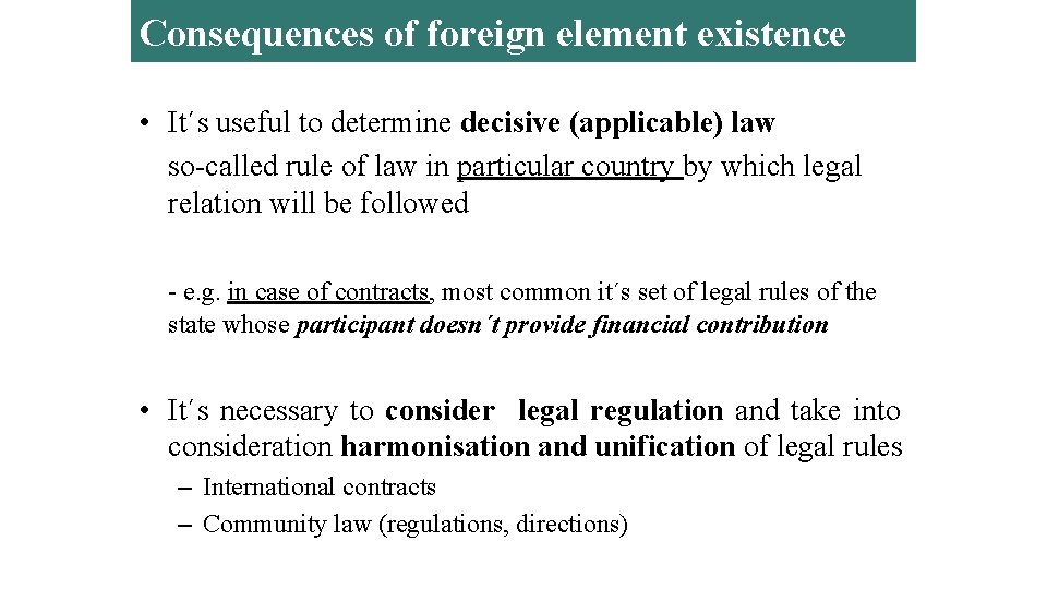 Consequences of foreign element existence • It´s useful to determine decisive (applicable) law so-called