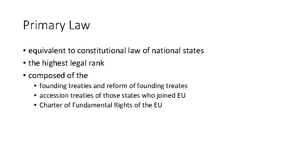 Primary Law • equivalent to constitutional law of national states • the highest legal