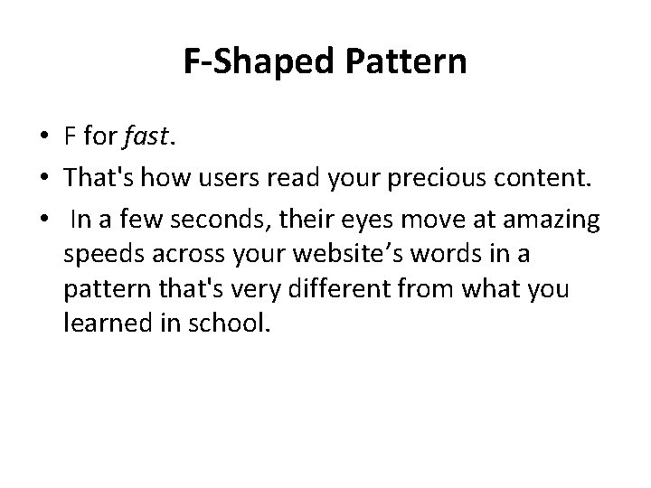 F-Shaped Pattern • F for fast. • That's how users read your precious content.