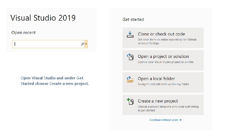 Open Visual Studio and under Get Started choose Create a new project. 