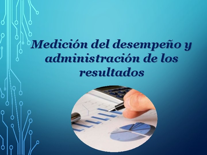 Medición del desempeño y administración de los resultados 