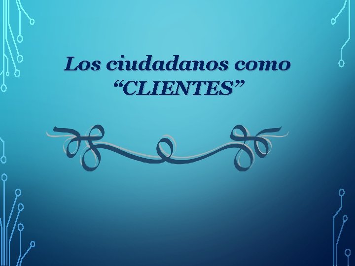 Los ciudadanos como “CLIENTES” 