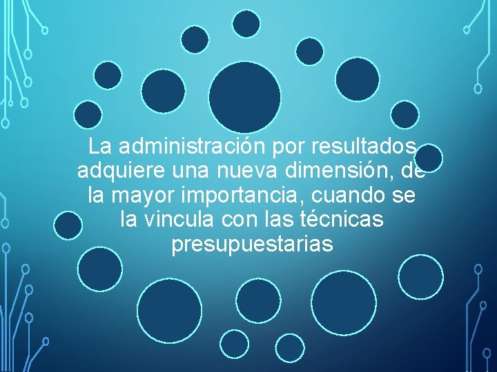 La administración por resultados adquiere una nueva dimensión, de la mayor importancia, cuando se