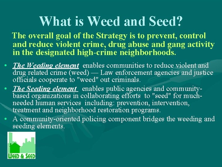 What is Weed and Seed? The overall goal of the Strategy is to prevent,