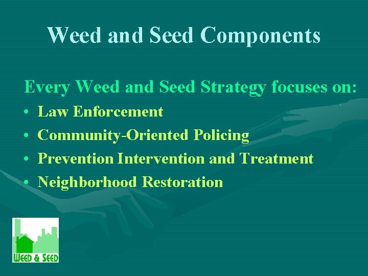 Weed and Seed Components Every Weed and Seed Strategy focuses on: • • Law