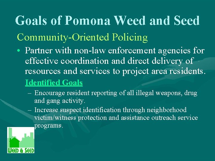 Goals of Pomona Weed and Seed Community-Oriented Policing • Partner with non-law enforcement agencies