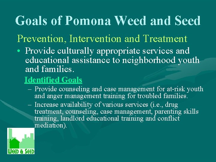 Goals of Pomona Weed and Seed Prevention, Intervention and Treatment • Provide culturally appropriate