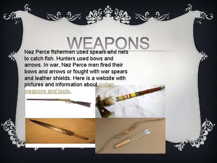 Nez Perce fishermen used spears and nets to catch fish. Hunters used bows and