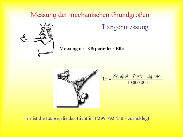 Messung der mechanischen Grundgrößen Längenmessung Messung mit Körperteilen: Elle 1 m ist die Länge,