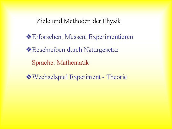 Ziele und Methoden der Physik v. Erforschen, Messen, Experimentieren v. Beschreiben durch Naturgesetze Sprache: