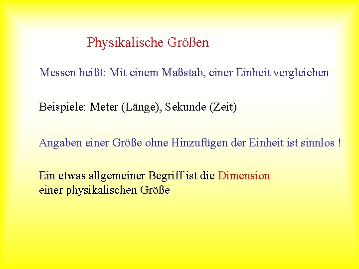 Physikalische Größen Messen heißt: Mit einem Maßstab, einer Einheit vergleichen Beispiele: Meter (Länge), Sekunde