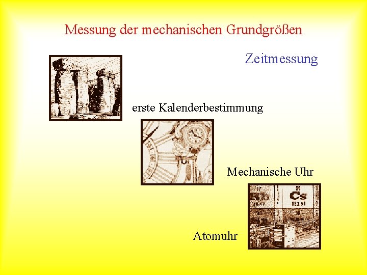 Messung der mechanischen Grundgrößen Zeitmessung erste Kalenderbestimmung Mechanische Uhr Atomuhr 