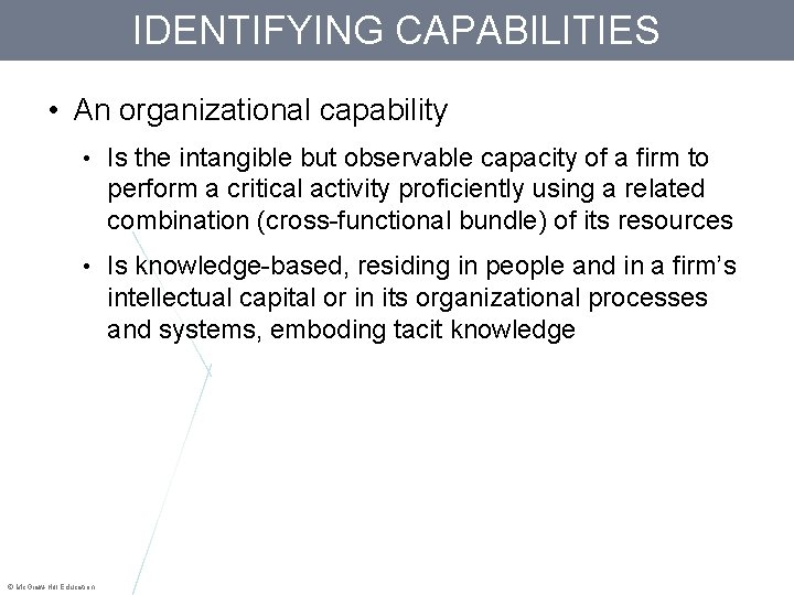 IDENTIFYING CAPABILITIES • An organizational capability • Is the intangible but observable capacity of