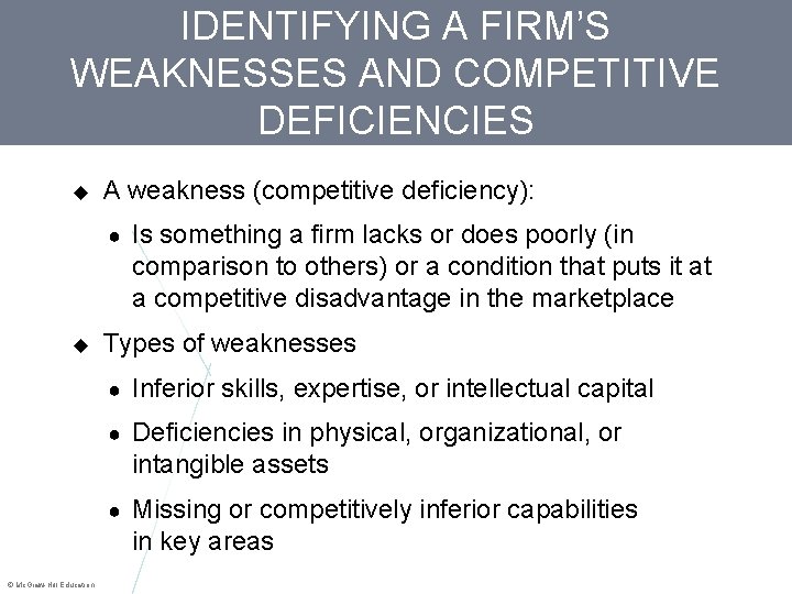 IDENTIFYING A FIRM’S WEAKNESSES AND COMPETITIVE DEFICIENCIES A weakness (competitive deficiency): ● © Mc.