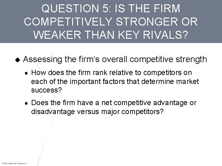 QUESTION 5: IS THE FIRM COMPETITIVELY STRONGER OR WEAKER THAN KEY RIVALS? Assessing the