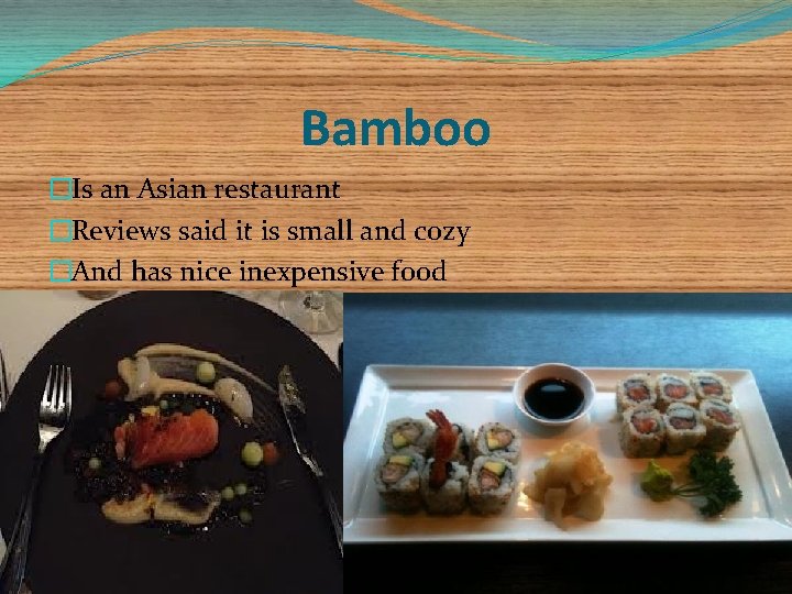 Bamboo �Is an Asian restaurant �Reviews said it is small and cozy �And has
