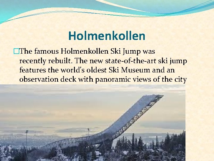 Holmenkollen �The famous Holmenkollen Ski Jump was recently rebuilt. The new state-of-the-art ski jump