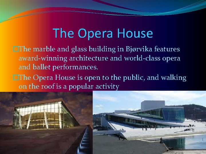 The Opera House �The marble and glass building in Bjørvika features award-winning architecture and