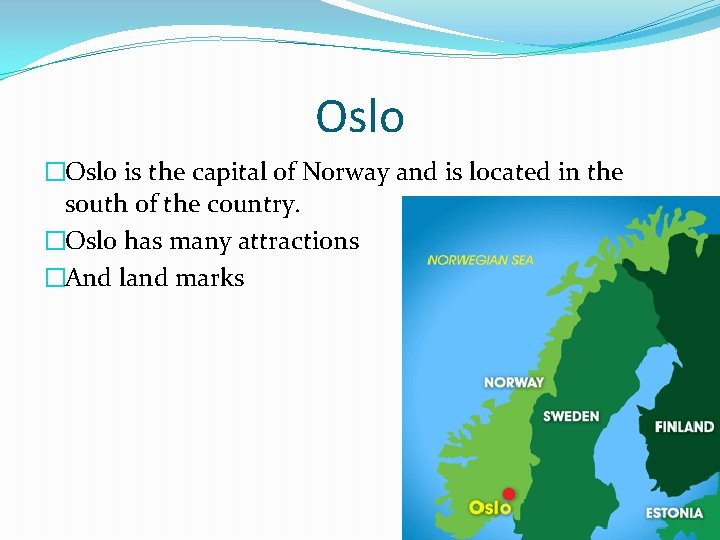 Oslo �Oslo is the capital of Norway and is located in the south of