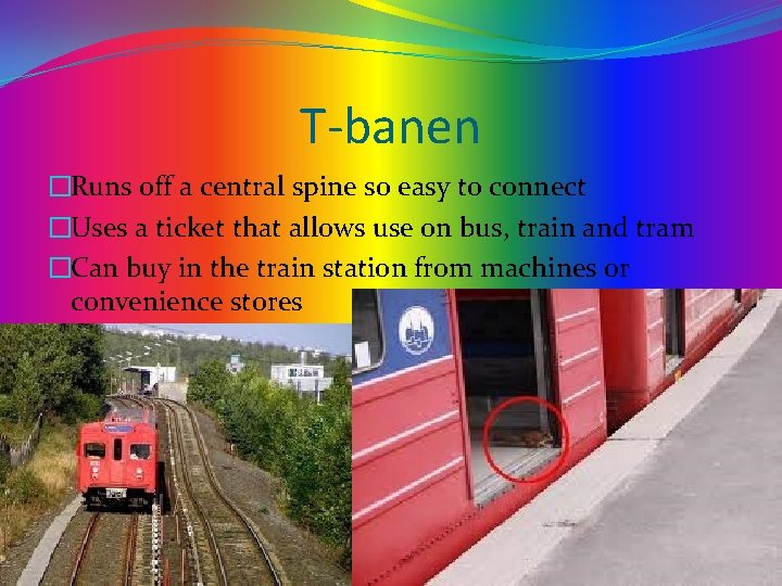 T-banen �Runs off a central spine so easy to connect �Uses a ticket that