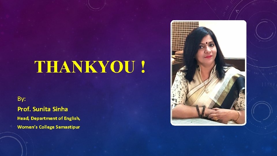 THANKYOU ! By: Prof. Sunita Sinha Head, Department of English, Women’s College Samastipur 