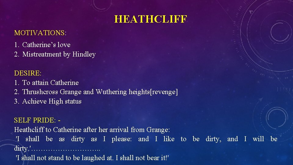 HEATHCLIFF MOTIVATIONS: 1. Catherine’s love 2. Mistreatment by Hindley DESIRE: 1. To attain Catherine