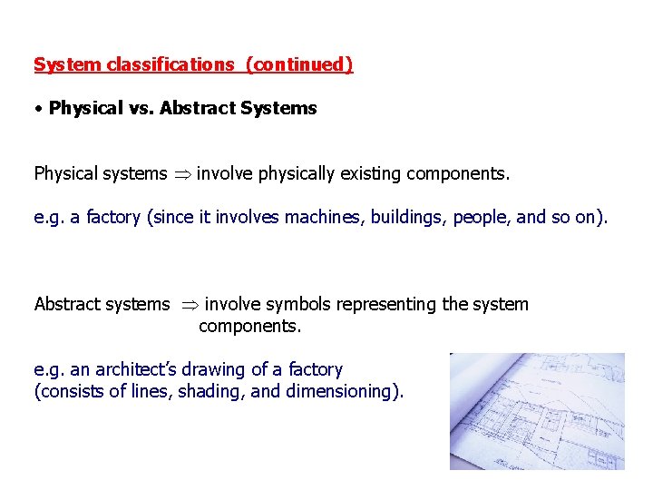 System classifications (continued) • Physical vs. Abstract Systems Physical systems involve physically existing components.