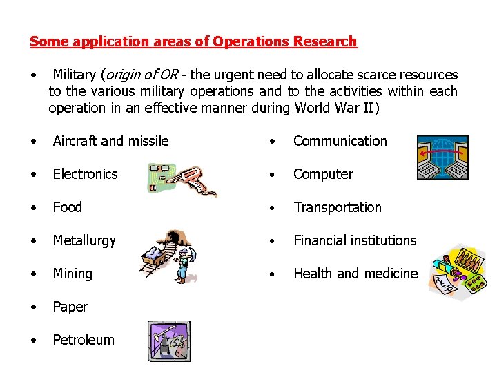 Some application areas of Operations Research • Military (origin of OR - the urgent