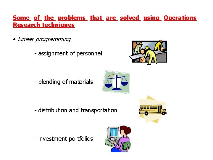 Some of the problems that are solved using Operations Research techniques • Linear programming