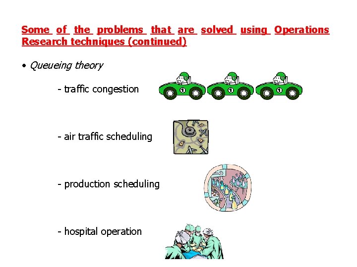 Some of the problems that are solved using Operations Research techniques (continued) • Queueing