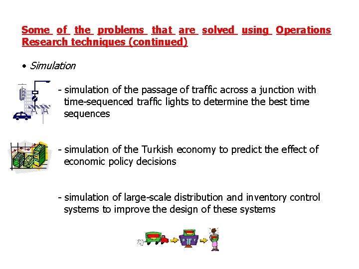 Some of the problems that are solved using Operations Research techniques (continued) • Simulation