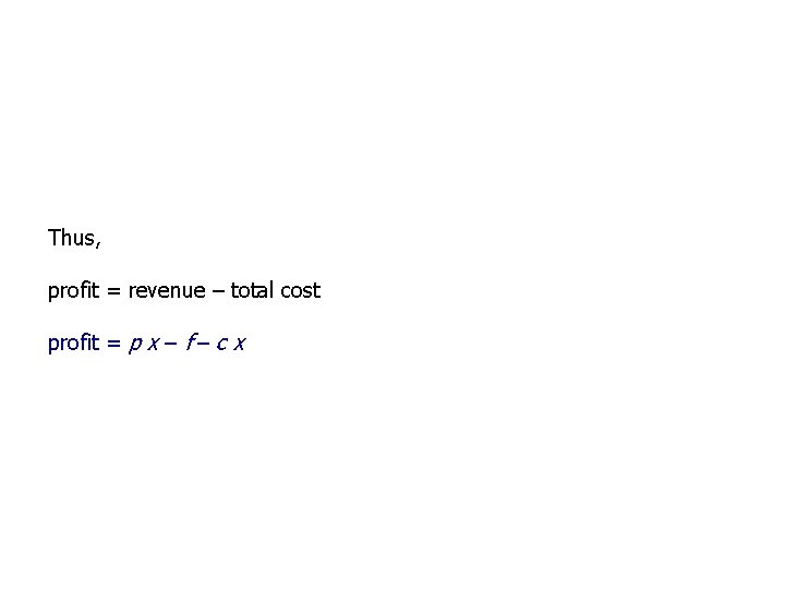 Thus, profit = revenue – total cost profit = p x – f –