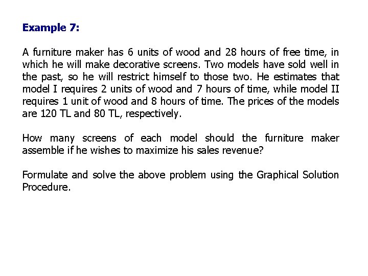 Example 7: A furniture maker has 6 units of wood and 28 hours of