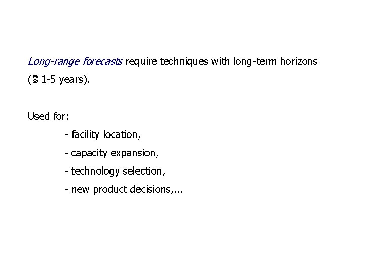Long-range forecasts require techniques with long-term horizons ( 1 -5 years). Used for: -