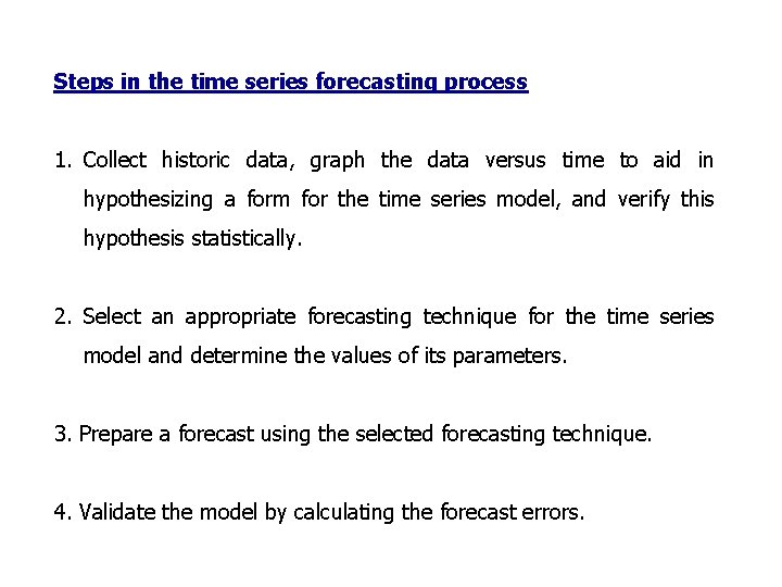 Steps in the time series forecasting process 1. Collect historic data, graph the data