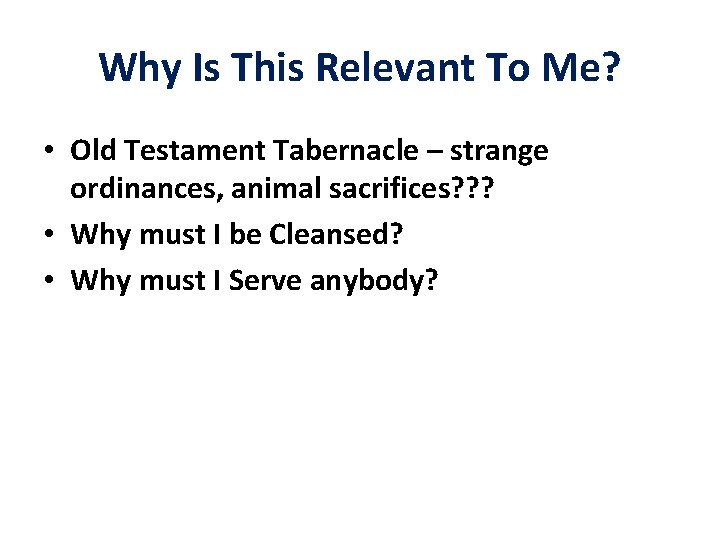 Why Is This Relevant To Me? • Old Testament Tabernacle – strange ordinances, animal