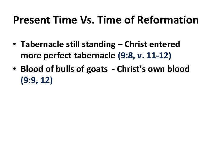 Present Time Vs. Time of Reformation • Tabernacle still standing – Christ entered more