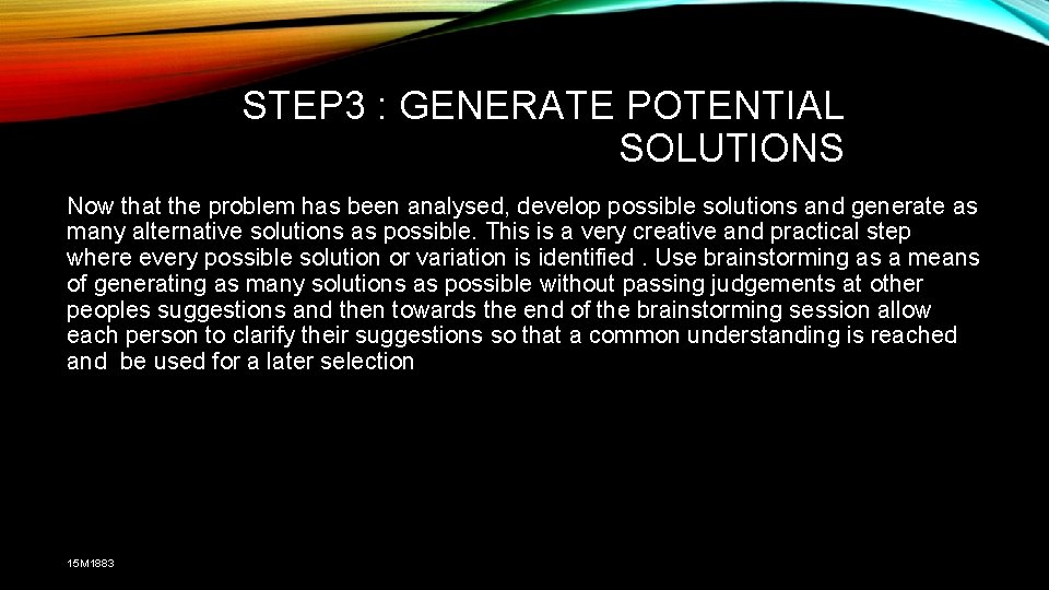 STEP 3 : GENERATE POTENTIAL SOLUTIONS Now that the problem has been analysed, develop