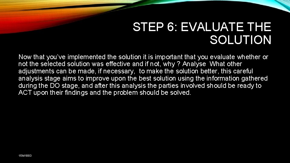STEP 6: EVALUATE THE SOLUTION Now that you’ve implemented the solution it is important