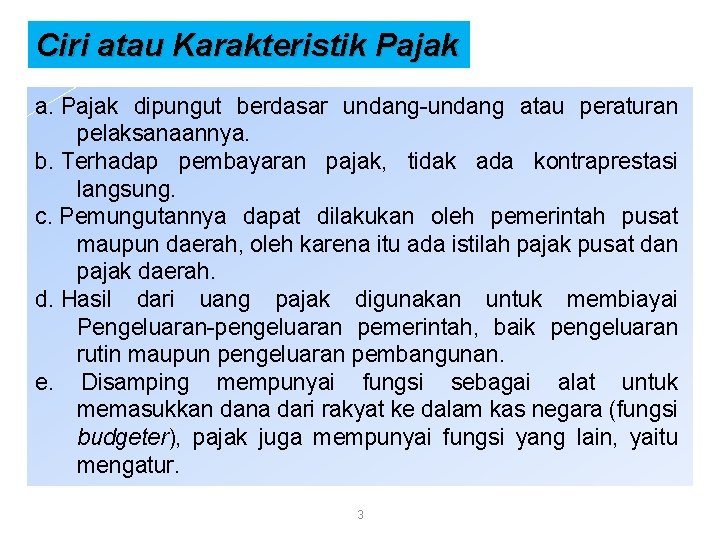 Ciri atau Karakteristik Pajak a. Pajak dipungut berdasar undang-undang atau peraturan pelaksanaannya. b. Terhadap