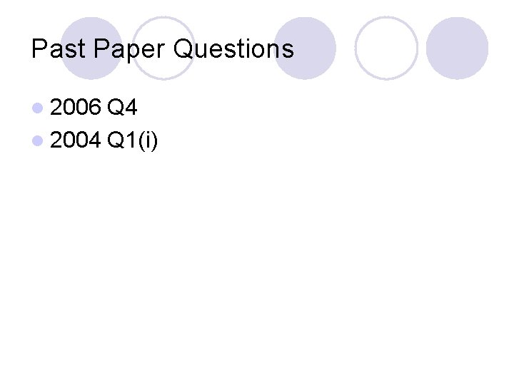 Past Paper Questions l 2006 Q 4 l 2004 Q 1(i) 