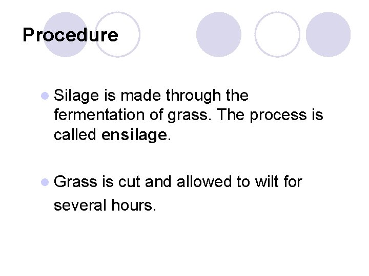 Procedure l Silage is made through the fermentation of grass. The process is called