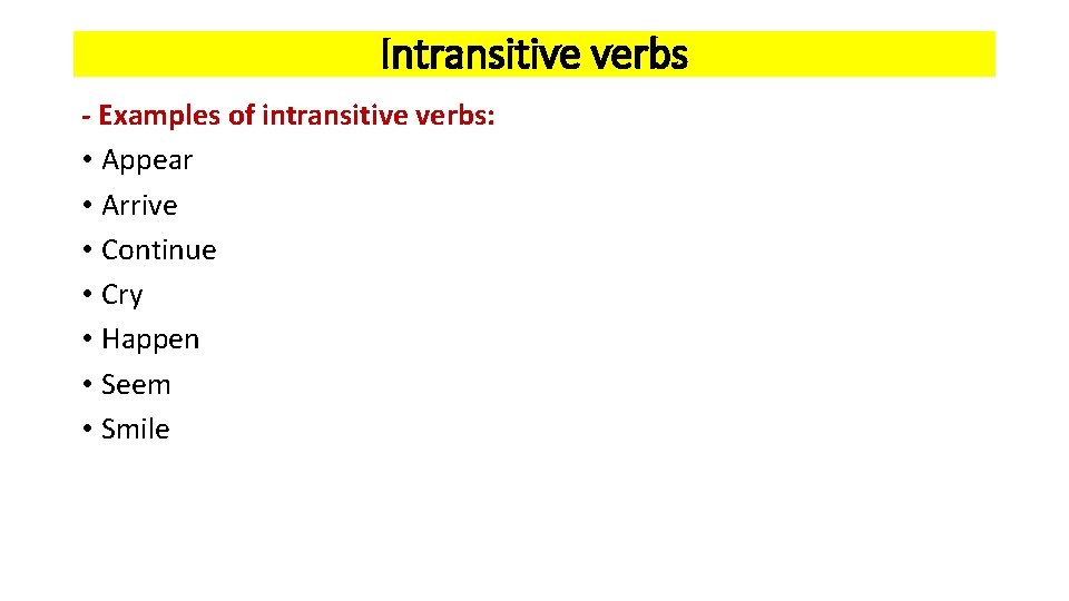 Intransitive verbs - Examples of intransitive verbs: • Appear • Arrive • Continue •