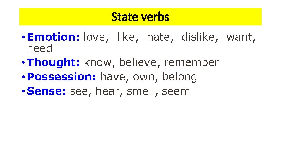 State verbs • Emotion: love, like, hate, dislike, want, need • Thought: know, believe,