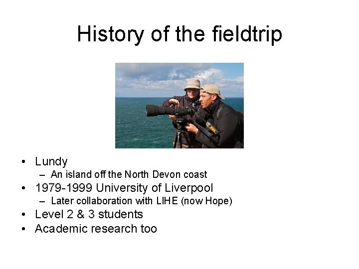History of the fieldtrip • Lundy – An island off the North Devon coast