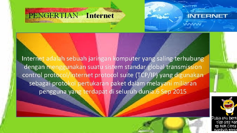 PENGERTIAN Internet adalah sebuah jaringan komputer yang saling terhubung dengan menggunakan suatu sistem standar